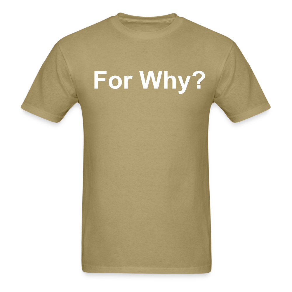 For Why? T-Shirt - khaki