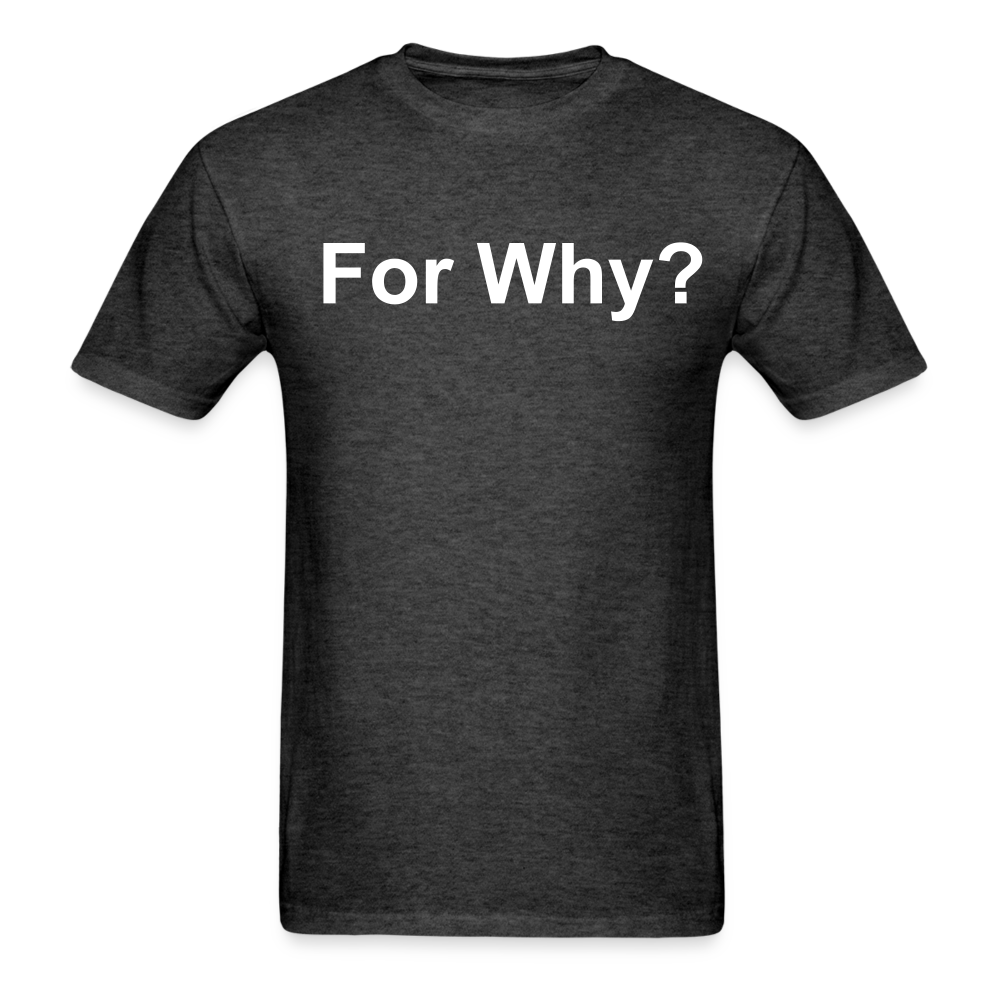 For Why? T-Shirt - heather black