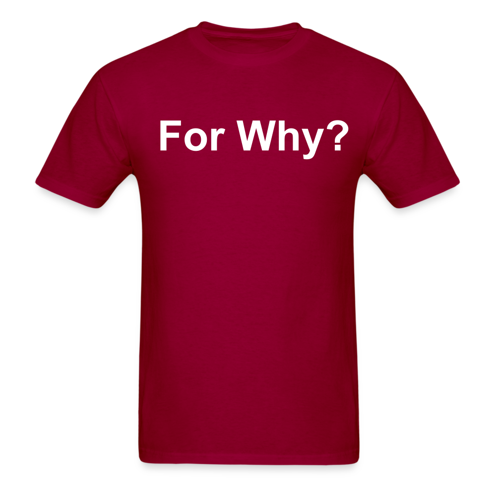 For Why? T-Shirt - dark red