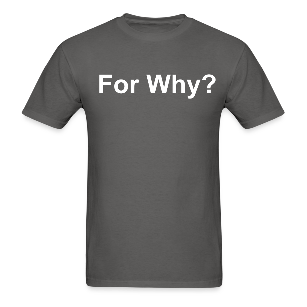 For Why? T-Shirt - charcoal