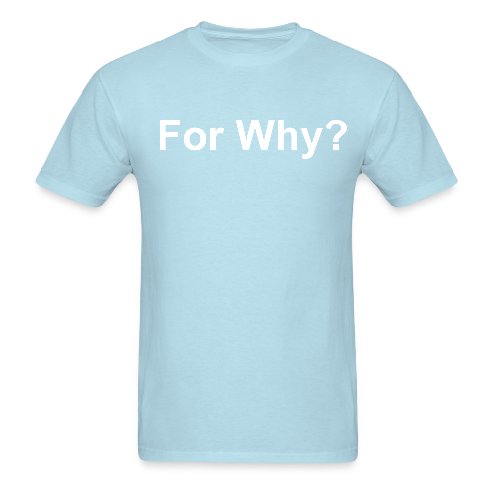 For Why? T-Shirt - powder blue