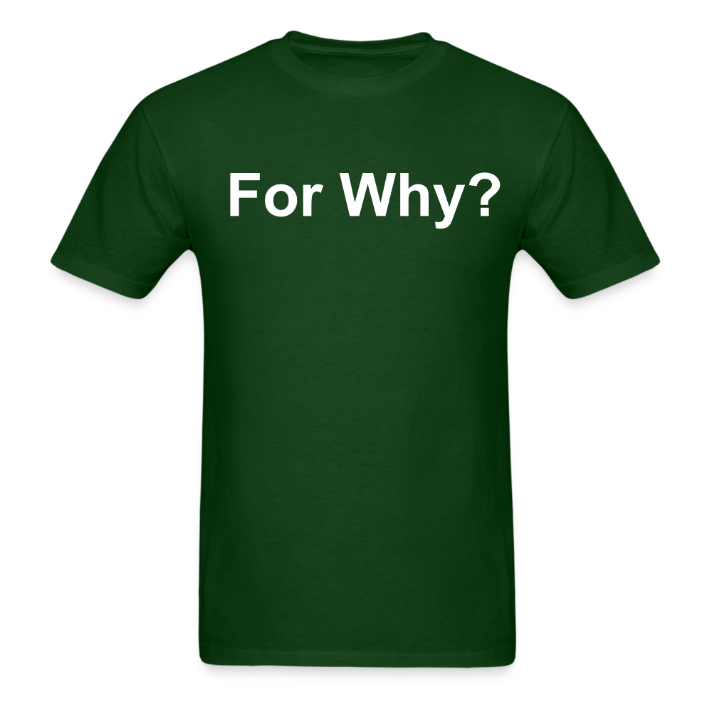 For Why? T-Shirt - forest green