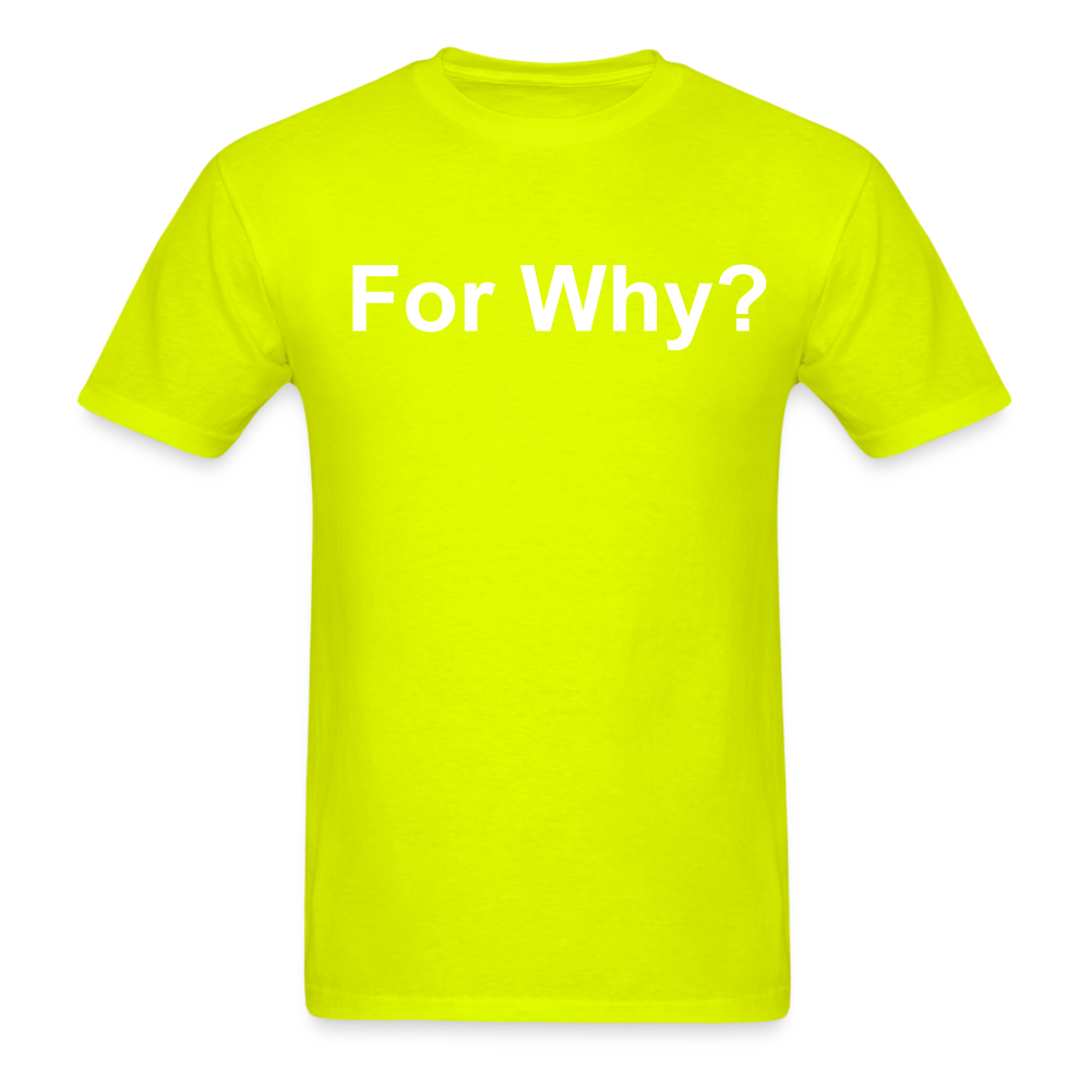 For Why? T-Shirt - safety green