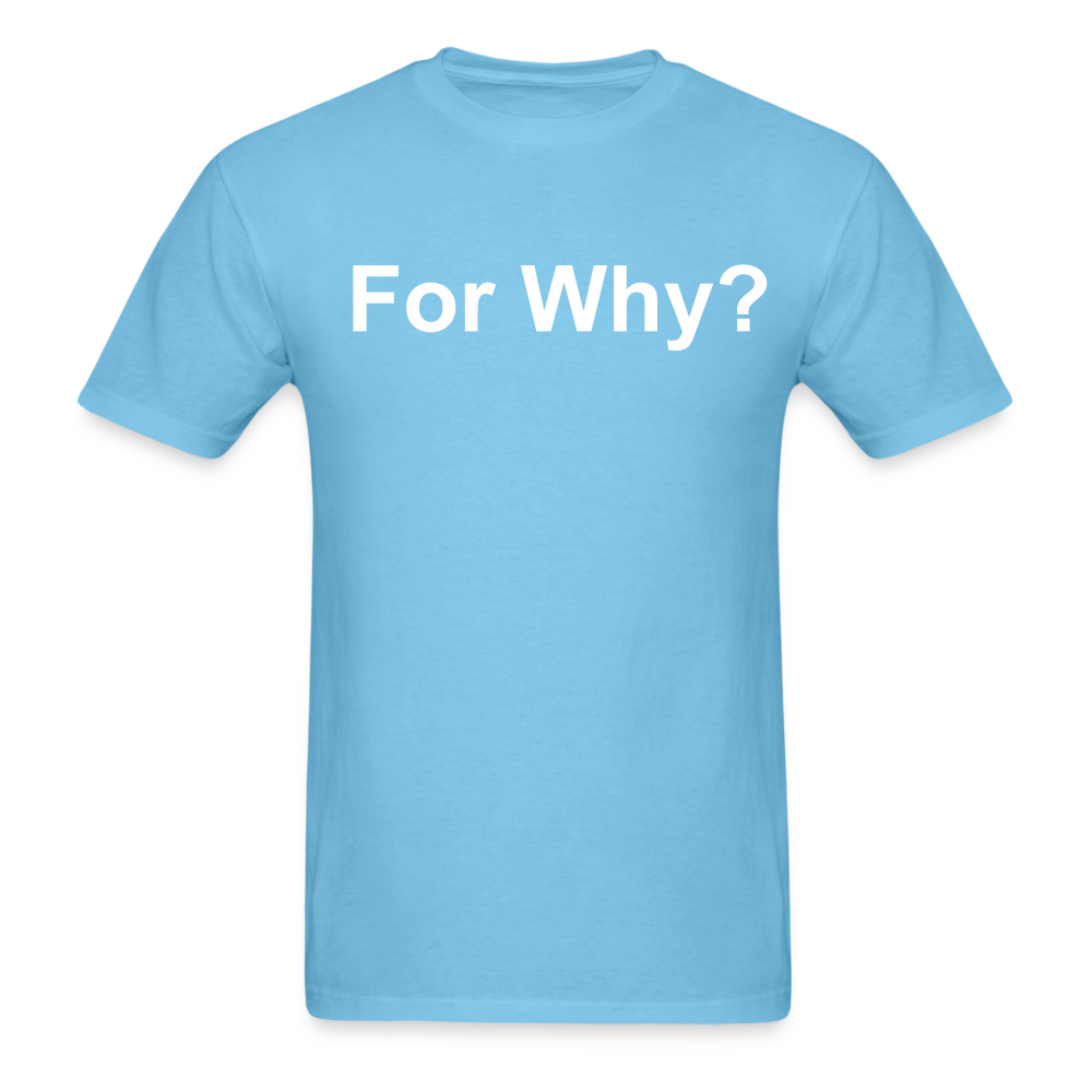 For Why? T-Shirt - aquatic blue